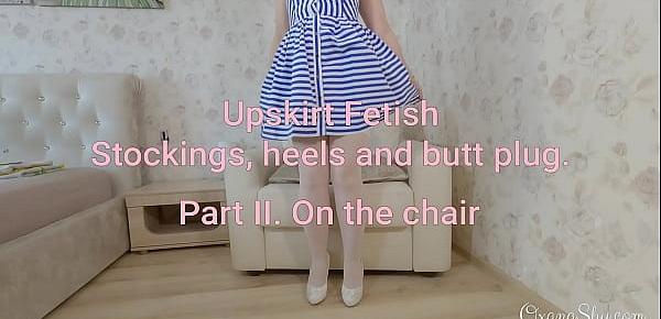  Upskirt fetish. stockings, heels and buttplug 2. The chair